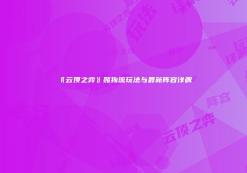 《云顶之弈》赌狗流玩法与最新阵容详解