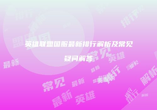 英雄联盟国服最新排行解析及常见疑问解答