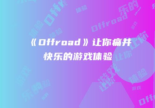 《Offroad》让你痛并快乐的游戏体验