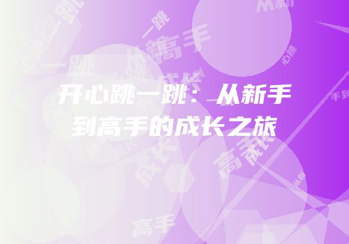 开心跳一跳：从新手到高手的成长之旅