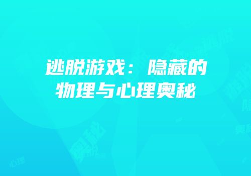 逃脱游戏：隐藏的物理与心理奥秘