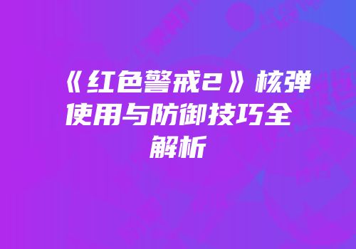 《红色警戒2》核弹使用与防御技巧全解析