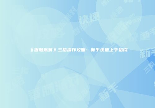 《香肠派对》三指操作攻略：新手快速上手指南