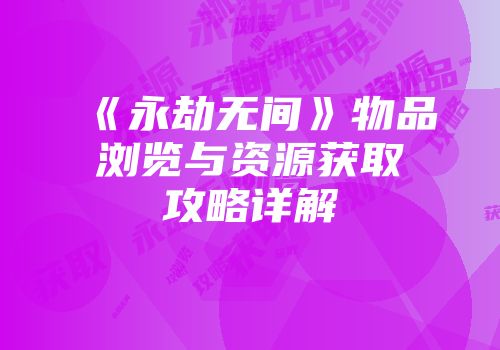 《永劫无间》物品浏览与资源获取攻略详解