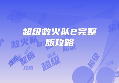 超级救火队2完整版攻略