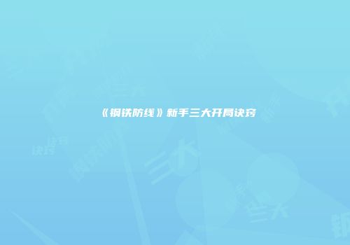 《钢铁防线》新手三大开局诀窍