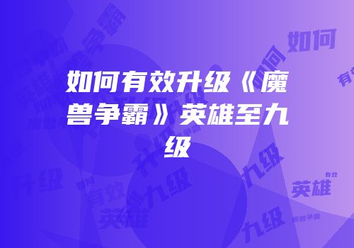 如何有效升级《魔兽争霸》英雄至九级