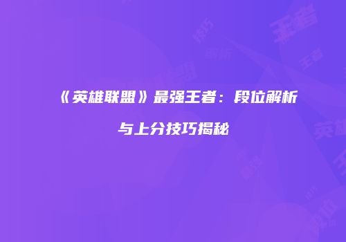 《英雄联盟》最强王者：段位解析与上分技巧揭秘