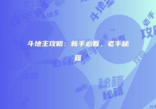 斗地主攻略：新手必看，老手秘籍