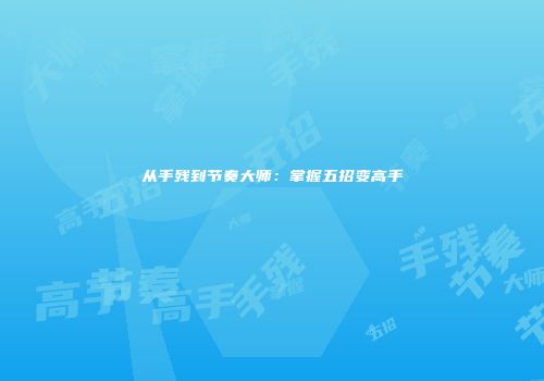 从手残到节奏大师：掌握五招变高手