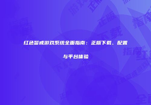 红色警戒游戏系统全面指南：正版下载、配置与平台体验