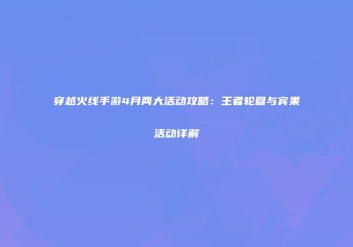 穿越火线手游4月两大活动攻略：王者轮回与宾果活动详解