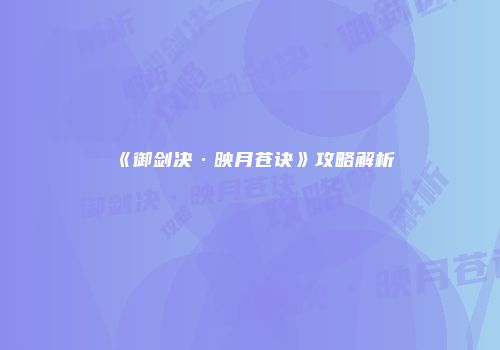 《御剑决·映月苍诀》攻略解析