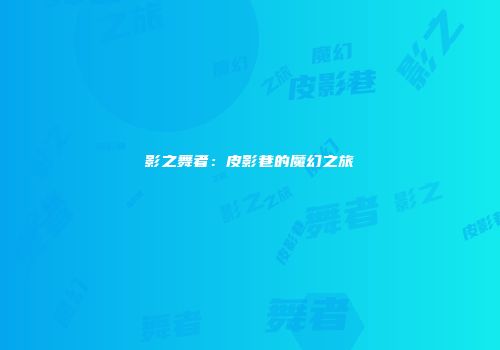 影之舞者：皮影巷的魔幻之旅