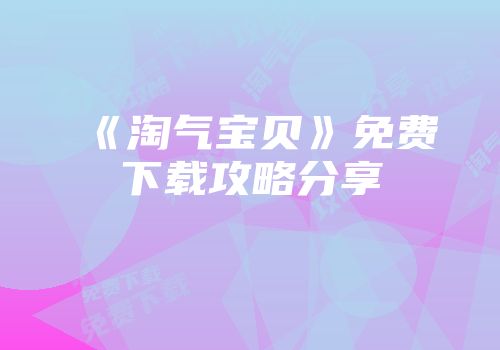 《淘气宝贝》免费下载攻略分享