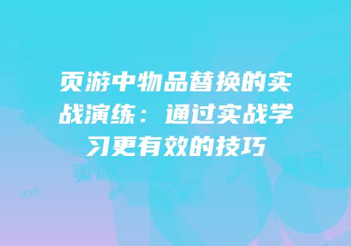 页游中物品替换的实战演练：通过实战学习更有效的技巧