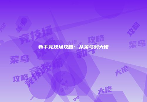 新手竞技场攻略：从菜鸟到大佬