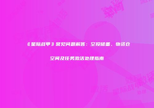 《星际战甲》常见问题解答：空投储备、物资仓空间及任务激活处理指南