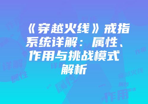 《穿越火线》戒指系统详解：属性、作用与挑战模式解析