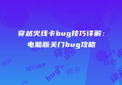 穿越火线卡bug技巧详解：电脑版关门bug攻略