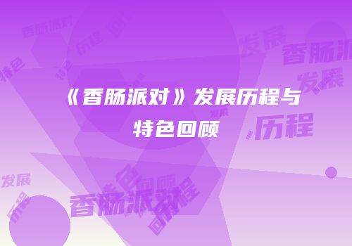 《香肠派对》发展历程与特色回顾