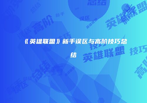 《英雄联盟》新手误区与高阶技巧总结