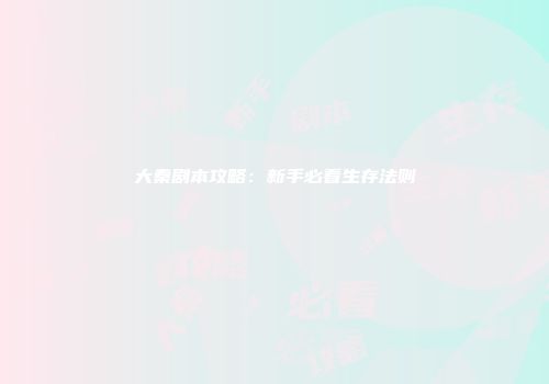 大秦剧本攻略：新手必看生存法则