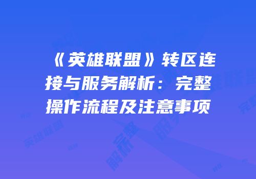 《英雄联盟》转区连接与服务解析：完整操作流程及注意事项