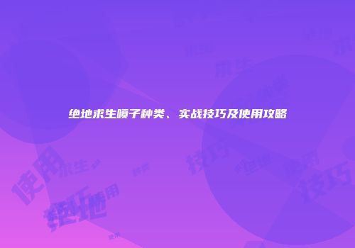 绝地求生喷子种类、实战技巧及使用攻略
