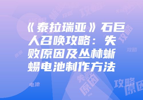 《泰拉瑞亚》石巨人召唤攻略：失败原因及丛林蜥蜴电池制作方法