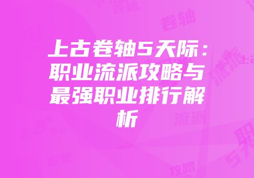 上古卷轴5天际：职业流派攻略与最强职业排行解析