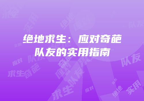 绝地求生：应对奇葩队友的实用指南
