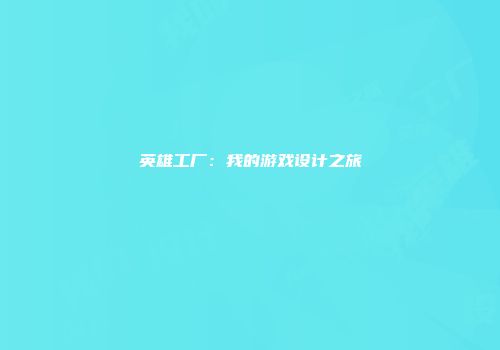 英雄工厂：我的游戏设计之旅