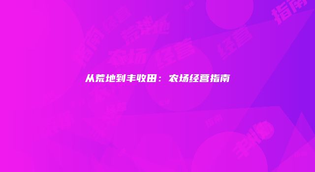 从荒地到丰收田：农场经营指南
