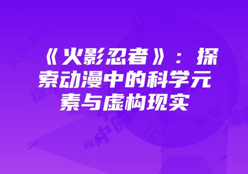 《火影忍者》：探索动漫中的科学元素与虚构现实