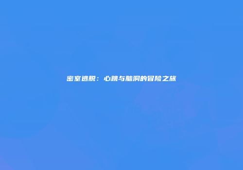 密室逃脱：心跳与脑洞的冒险之旅