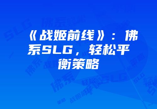 《战姬前线》：佛系SLG，轻松平衡策略
