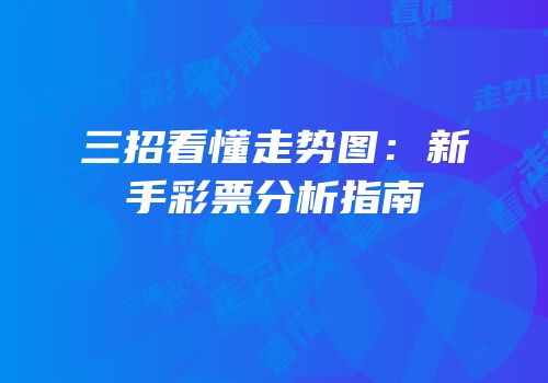 三招看懂走势图：新手彩票分析指南