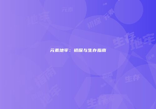 元素地牢：初探与生存指南