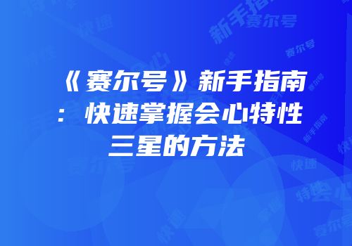 《赛尔号》新手指南：快速掌握会心特性三星的方法