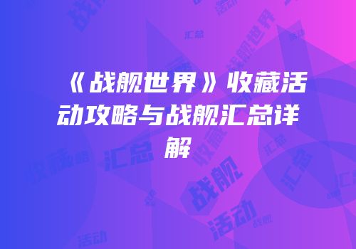 《战舰世界》收藏活动攻略与战舰汇总详解