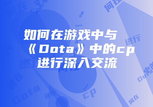如何在游戏中与《Dota》中的cp进行深入交流