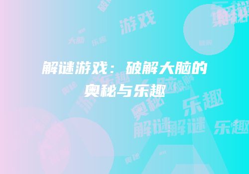 解谜游戏：破解大脑的奥秘与乐趣