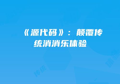 《源代码》：颠覆传统消消乐体验