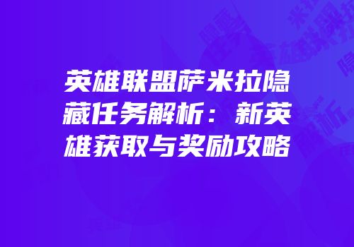英雄联盟萨米拉隐藏任务解析：新英雄获取与奖励攻略