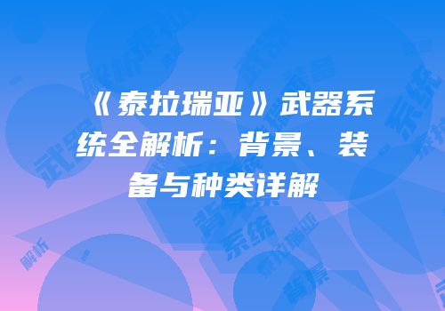 《泰拉瑞亚》武器系统全解析：背景、装备与种类详解