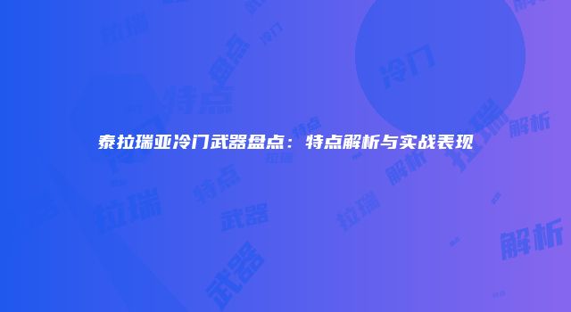 泰拉瑞亚冷门武器盘点：特点解析与实战表现