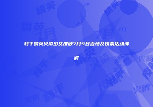 和平精英火箭少女皮肤7月9日返场及投票活动详解
