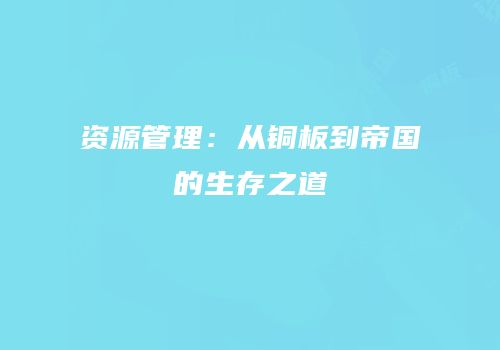 资源管理：从铜板到帝国的生存之道