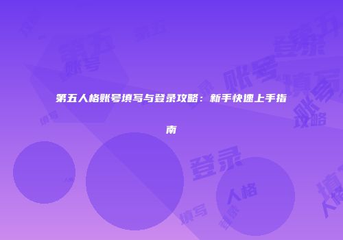 第五人格账号填写与登录攻略：新手快速上手指南